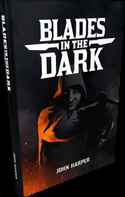 Blades in the Dark! A Cinematic Role-Playing Game That Captures the Grit and Glamour of Industrial Fantasy Heisting